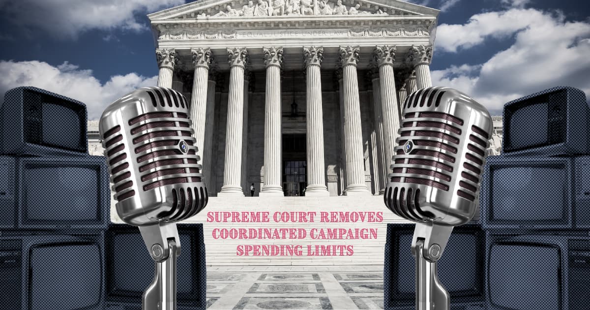 Supreme Court Removes Coordinated Campaign Spending Limits